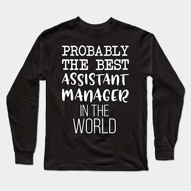 Probably The Best Assistant Manager In The World Long Sleeve T-Shirt by Saimarts